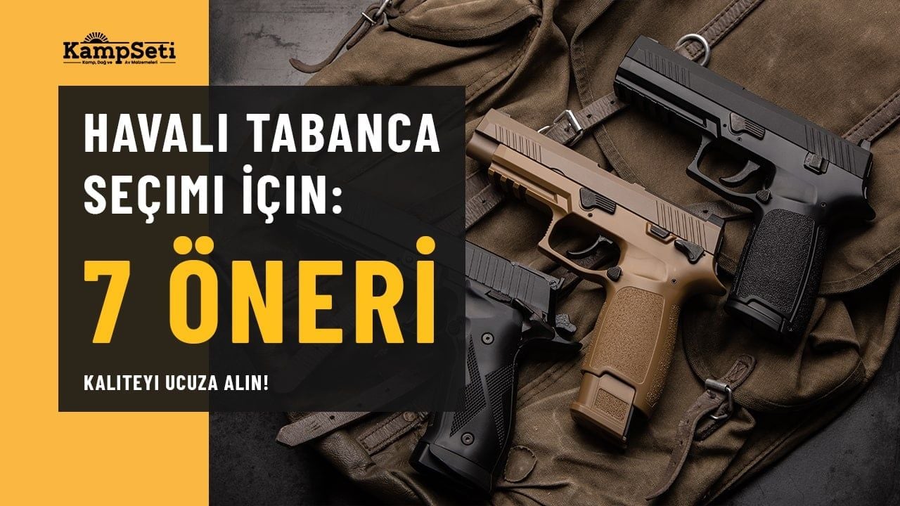 Havalı Tabanca Seçimi İçin 7 Öneri-Model Tavsiyesi