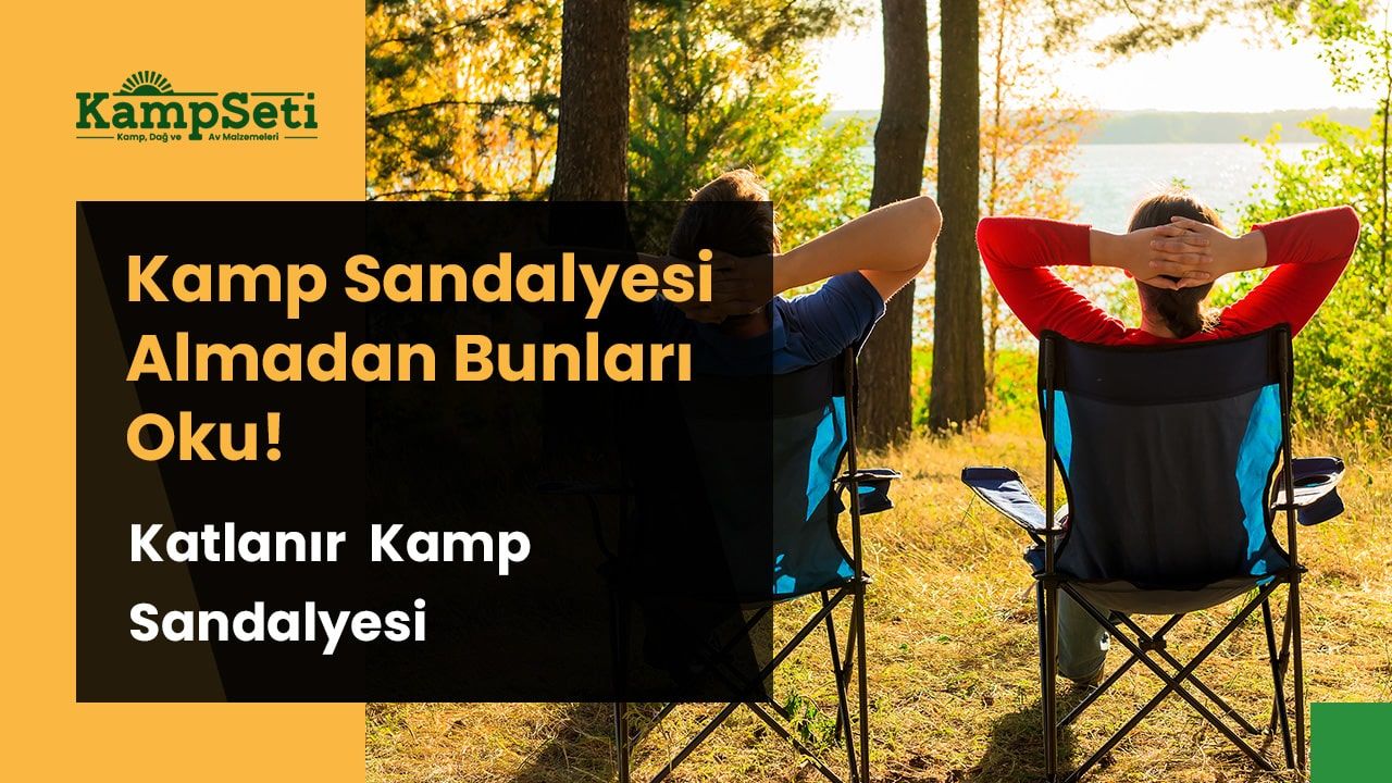 Kamp Sandalyesi Almadan Bunları Oku! Katlanır Kamp Sandalyesi