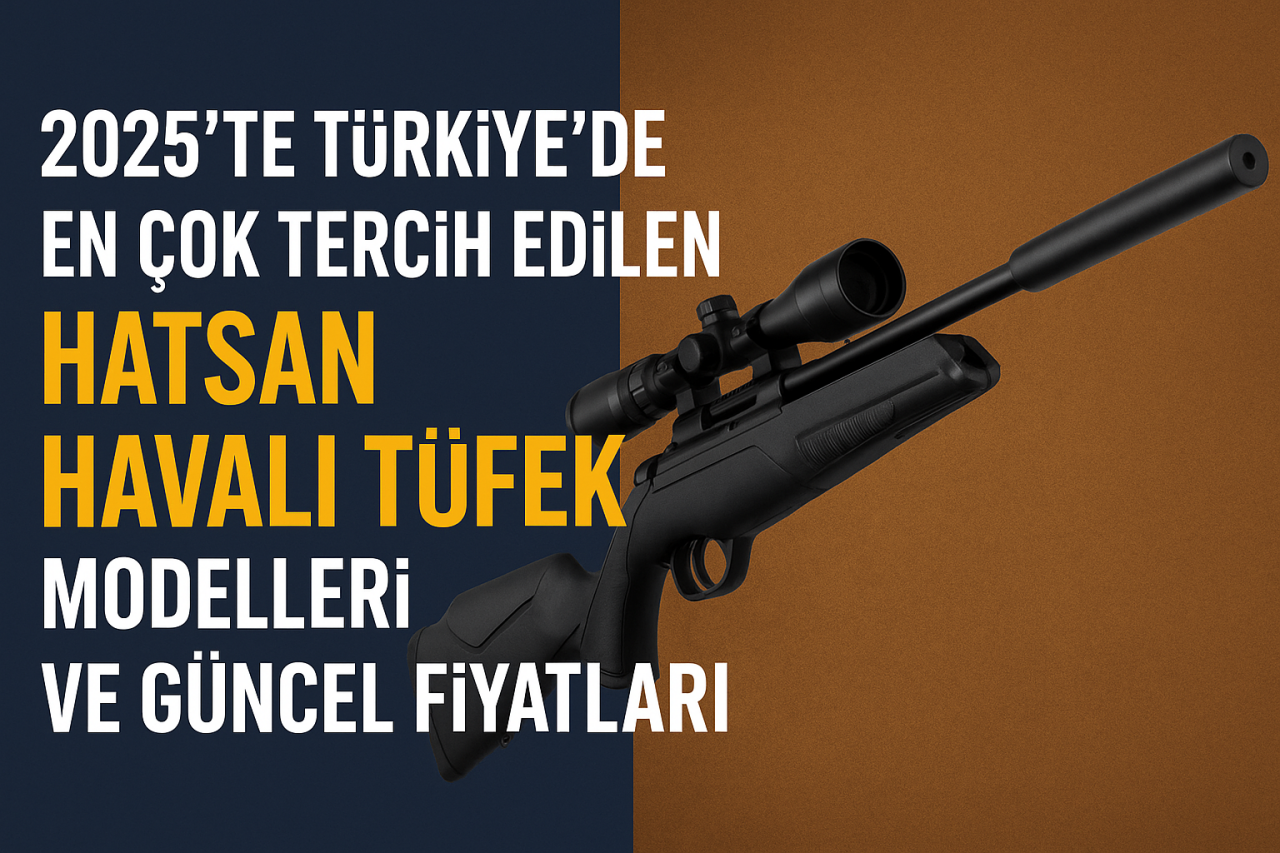 2025’te Türkiye’de En Çok Tercih Edilen Hatsan Havalı Tüfek Modelleri ve Güncel Fiyatları